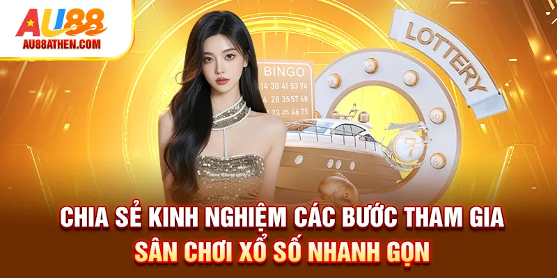 Chia sẻ kinh nghiệm các bước tham gia sân chơi xổ số nhanh gọn