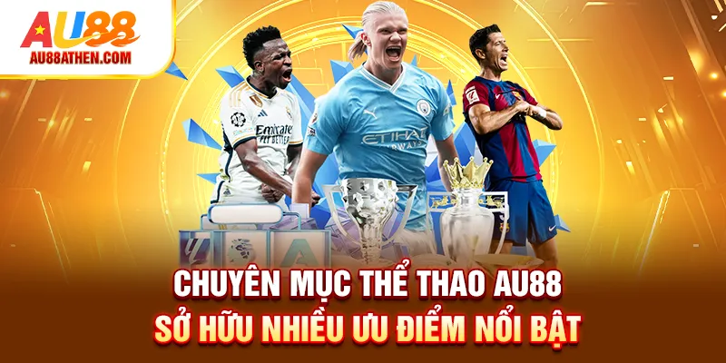 Chuyên mục thể thao AU88 sở hữu nhiều ưu điểm nổi bật