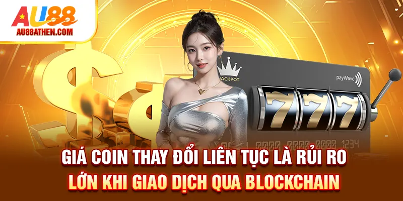 Giá coin thay đổi liên tục là rủi ro lớn khi giao dịch qua Blockchain