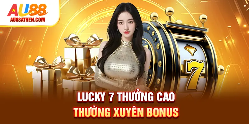 Lucky 7 thưởng cao thường xuyên bonus