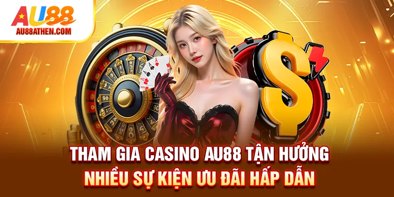 Tham gia Casino AU88 tận hưởng nhiều sự kiện ưu đãi hấp dẫn