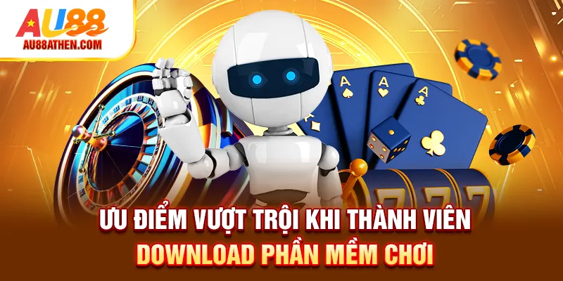 Ưu điểm vượt trội khi thành viên download phần mềm chơi